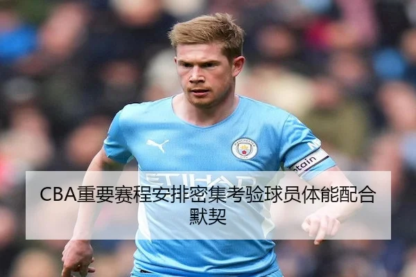 CBA重要赛程安排密集考验球员体能配合默契